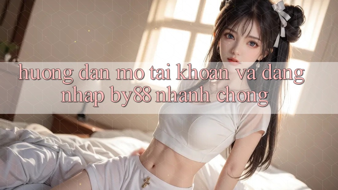 Hướng dẫn Mở tài khoản và Đăng Nhập by88 nhanh chóng Hướng dẫn Mở tài khoản và Đăng Nhập by88 nhanh chóng