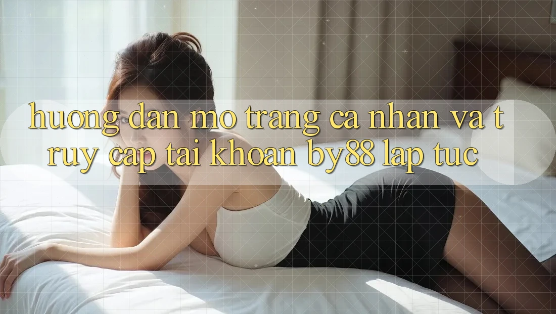 Hướng dẫn Mở trang cá nhân và Truy cập tài khoản by88 lập tức