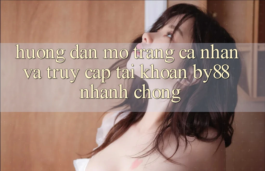 Hướng dẫn Mở trang cá nhân và Truy cập tài khoản by88 nhanh chóng