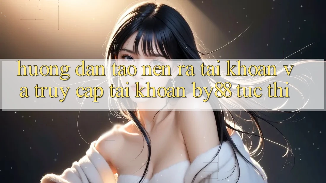 Hướng dẫn Tạo nên ra tài khoản và Truy cập tài khoản by88 tức thì Hướng dẫn Tạo nên ra tài khoản và Truy cập tài khoản by88 tức thì