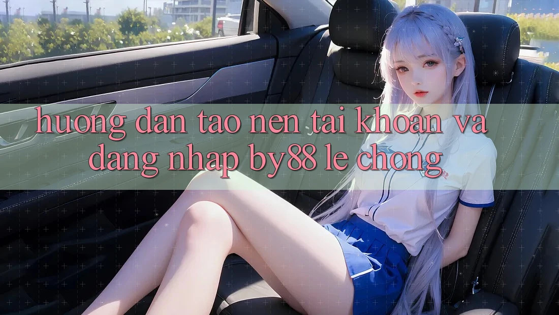 Hướng dẫn Tạo nên tài khoản và Đăng Nhập by88 lẹ chóng