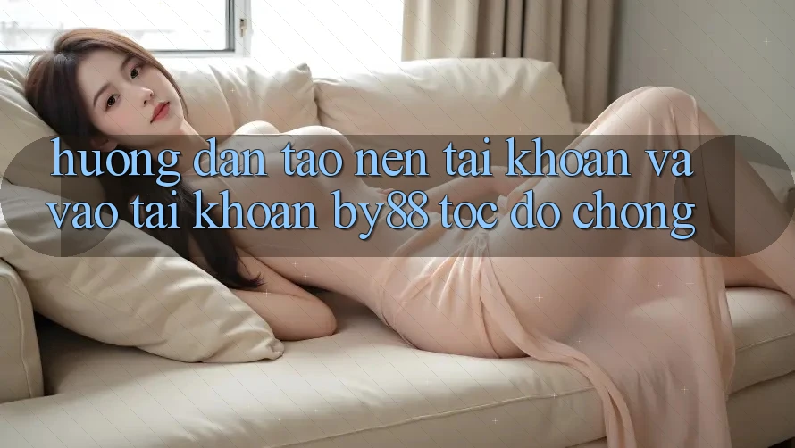 Hướng dẫn Tạo nên tài khoản và Vào tài khoản by88 tốc độ chóng