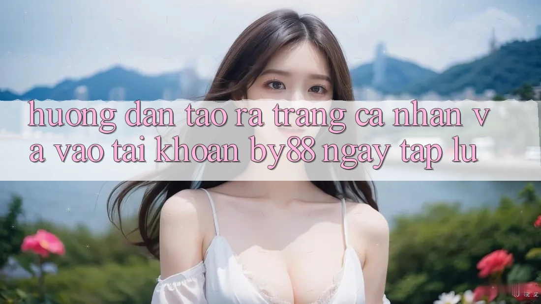 Hướng dẫn Tạo ra trang cá nhân và Vào tài khoản by88 ngay tắp lự Hướng dẫn Tạo ra trang cá nhân và Vào tài khoản by88 ngay tắp lự