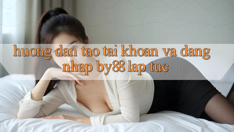 Hướng dẫn Tạo tài khoản và Đăng Nhập by88 lập tức Hướng dẫn Tạo tài khoản và Đăng Nhập by88 lập tức