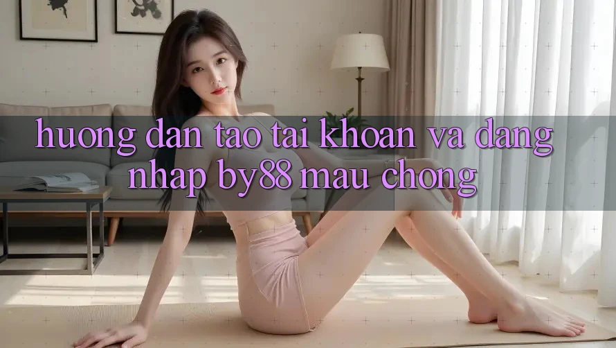 Hướng dẫn Tạo tài khoản và Đăng Nhập by88 mau chóng Hướng dẫn Tạo tài khoản và Đăng Nhập by88 mau chóng