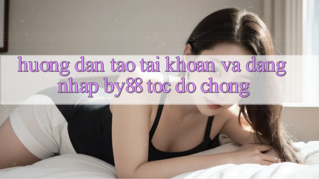 Hướng dẫn Tạo tài khoản và Đăng Nhập by88 tốc độ chóng Hướng dẫn Tạo tài khoản và Đăng Nhập by88 tốc độ chóng