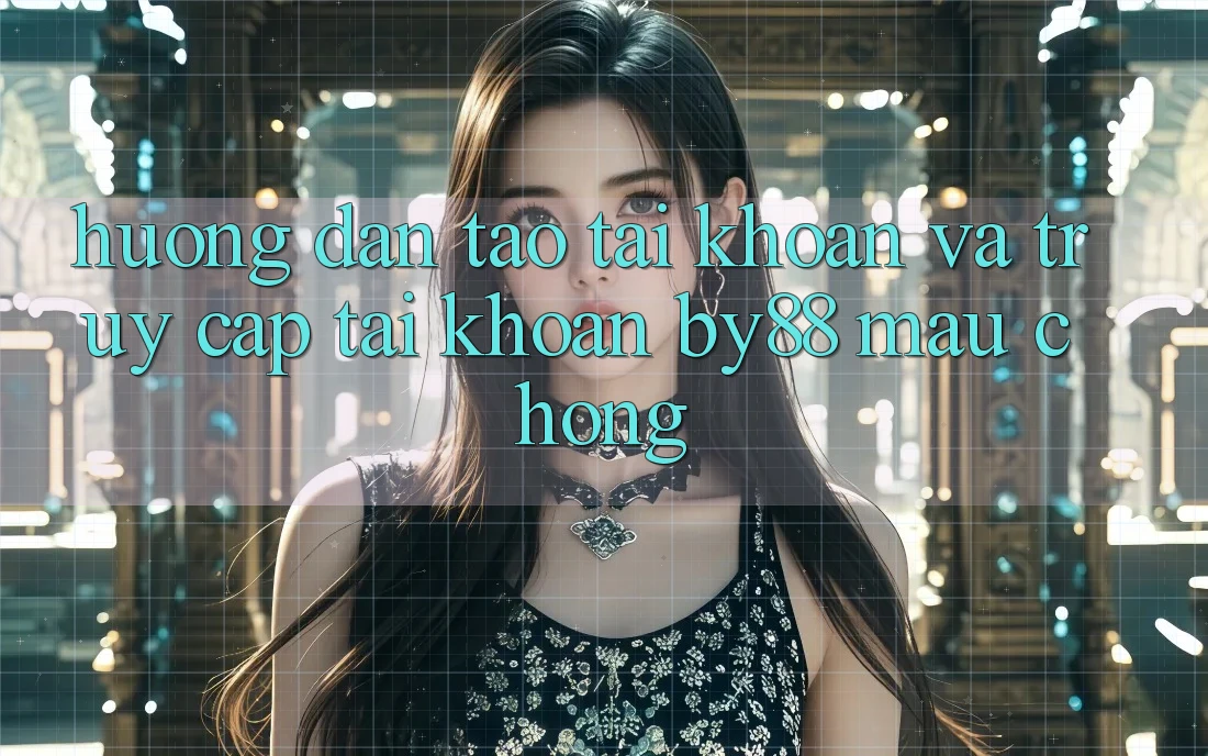 Hướng dẫn Tạo tài khoản và Truy cập tài khoản by88 mau chóng Hướng dẫn Tạo tài khoản và Truy cập tài khoản by88 mau chóng