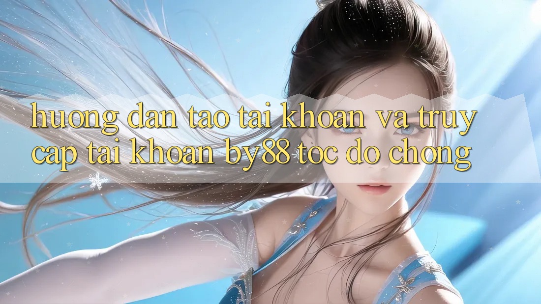 Hướng dẫn Tạo tài khoản và Truy cập tài khoản by88 tốc độ chóng Hướng dẫn Tạo tài khoản và Truy cập tài khoản by88 tốc độ chóng