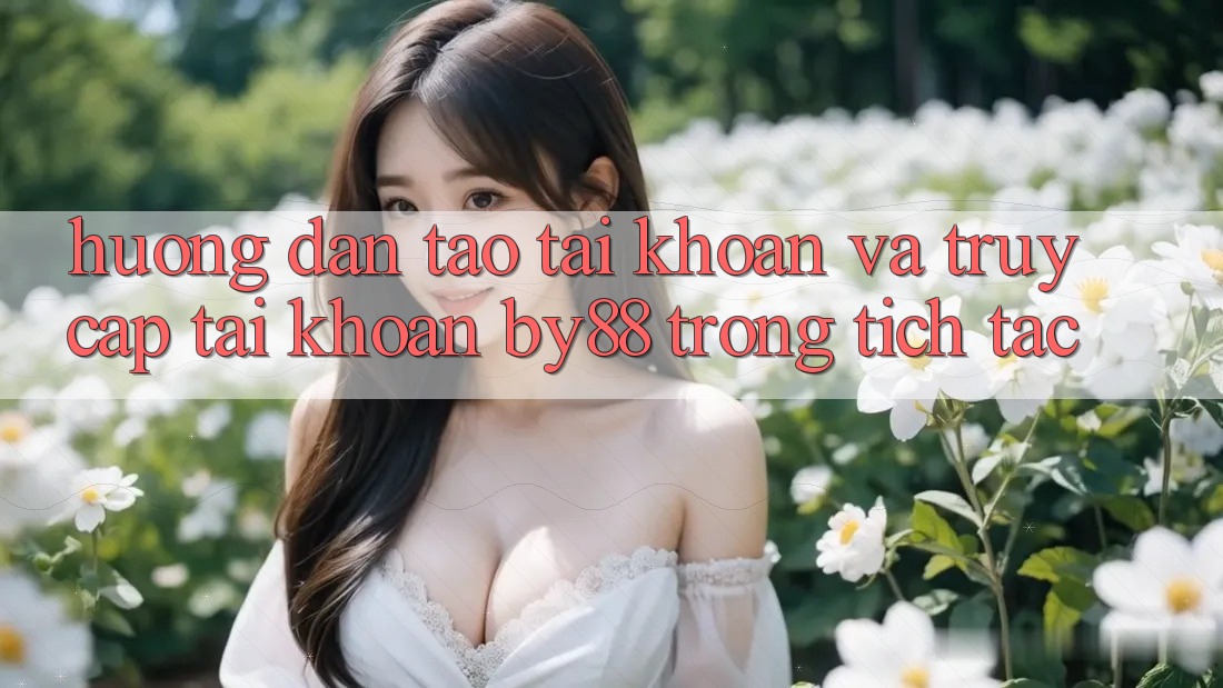 Hướng dẫn Tạo tài khoản và Truy cập tài khoản by88 trong tích tắc