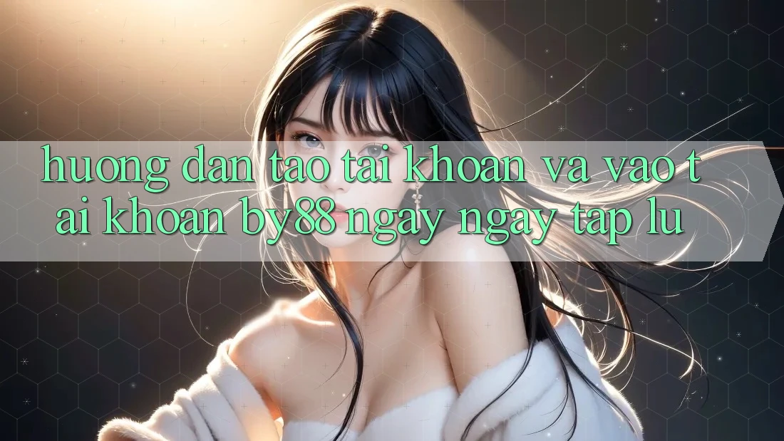 Hướng dẫn Tạo tài khoản và Vào tài khoản by88 ngay ngay tắp lự