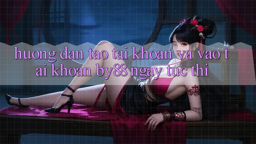Hướng dẫn Tạo tài khoản và Vào tài khoản by88 ngay tức thì Hướng dẫn Tạo tài khoản và Vào tài khoản by88 ngay tức thì
