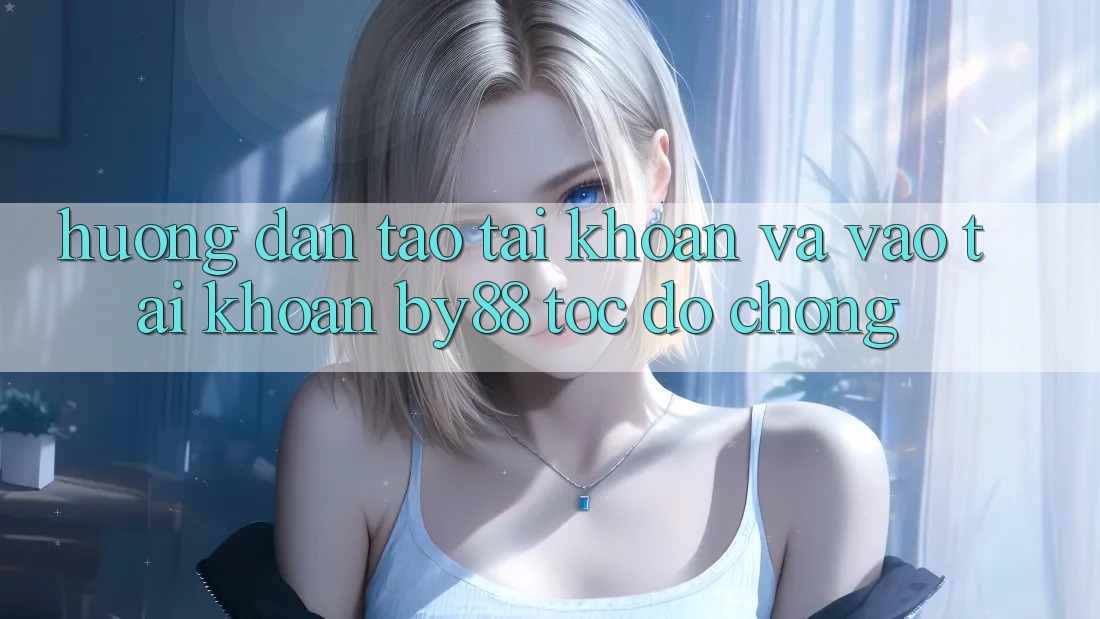 Hướng dẫn Tạo tài khoản và Vào tài khoản by88 tốc độ chóng