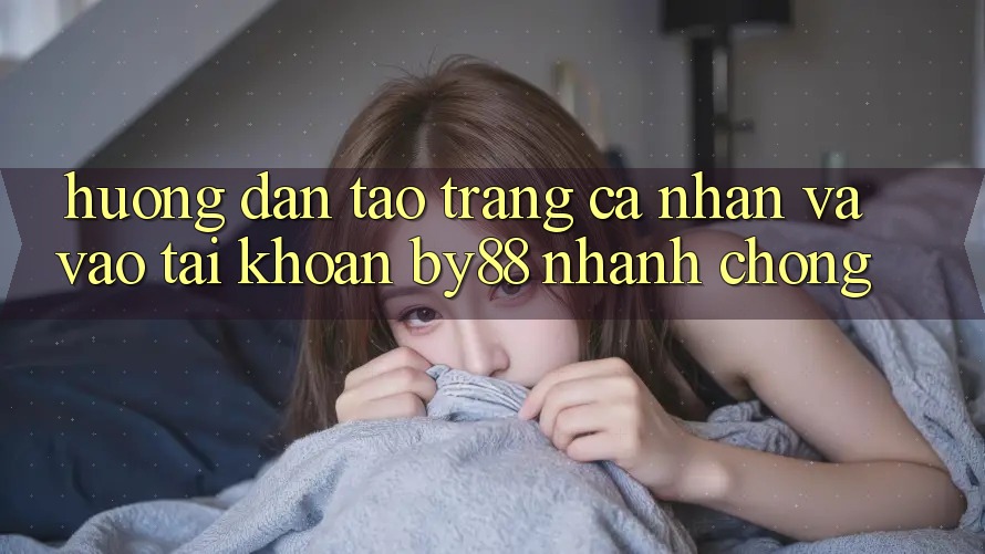 Hướng dẫn Tạo trang cá nhân và Vào tài khoản by88 nhanh chóng Hướng dẫn Tạo trang cá nhân và Vào tài khoản by88 nhanh chóng