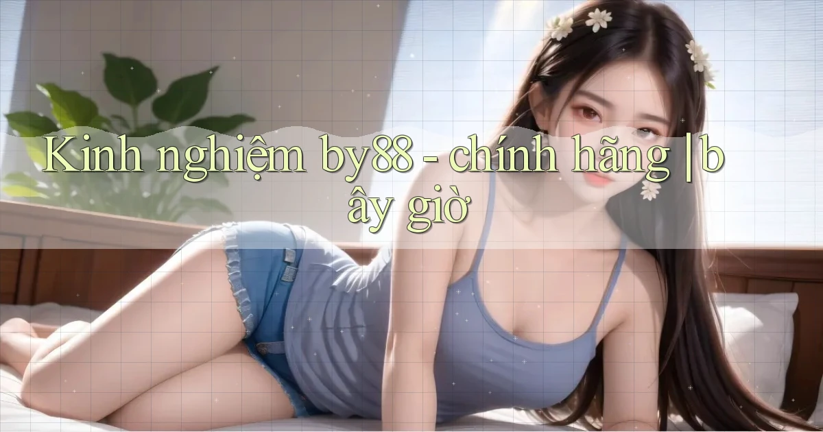 Kinh nghiệm by88   chính hãng bây giờ