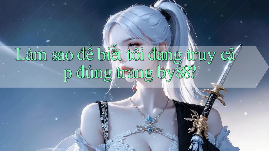Làm sao để biết tôi đang truy cập đúng trang by88?