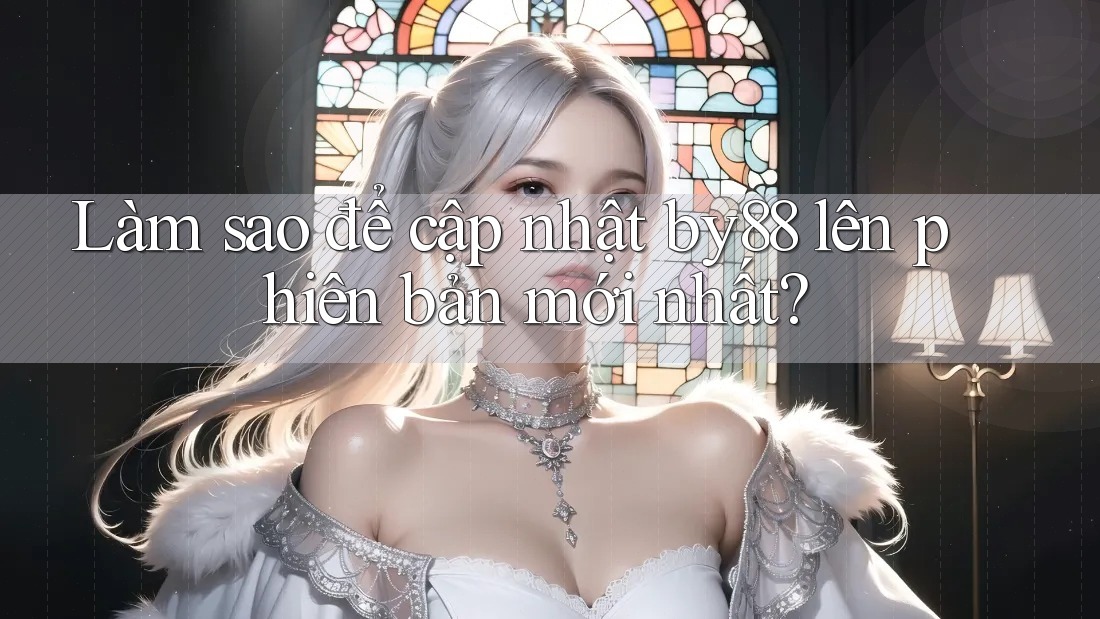 Làm sao để cập nhật by88 lên phiên bản mới nhất? Làm sao để cập nhật by88 lên phiên bản mới nhất?