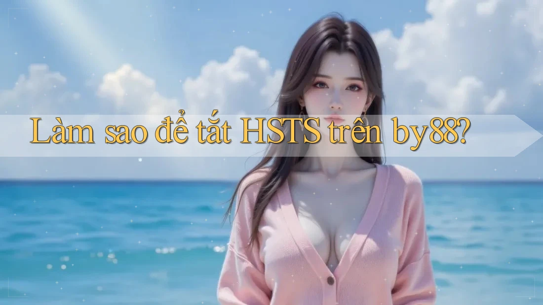 Làm sao để tắt HSTS trên by88? Làm sao để tắt HSTS trên by88?