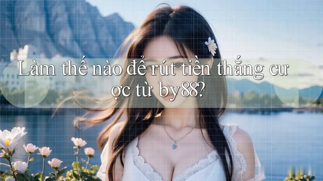 Làm thế nào để rút tiền thắng cược từ by88?