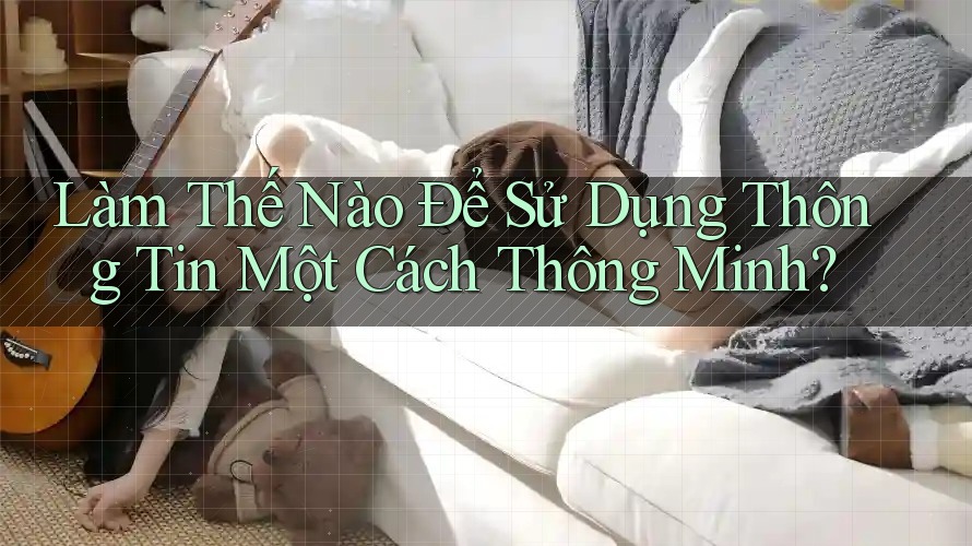 Làm thế nào để sử dụng thông tin một cách thông minh? Làm thế nào để sử dụng thông tin một cách thông minh?