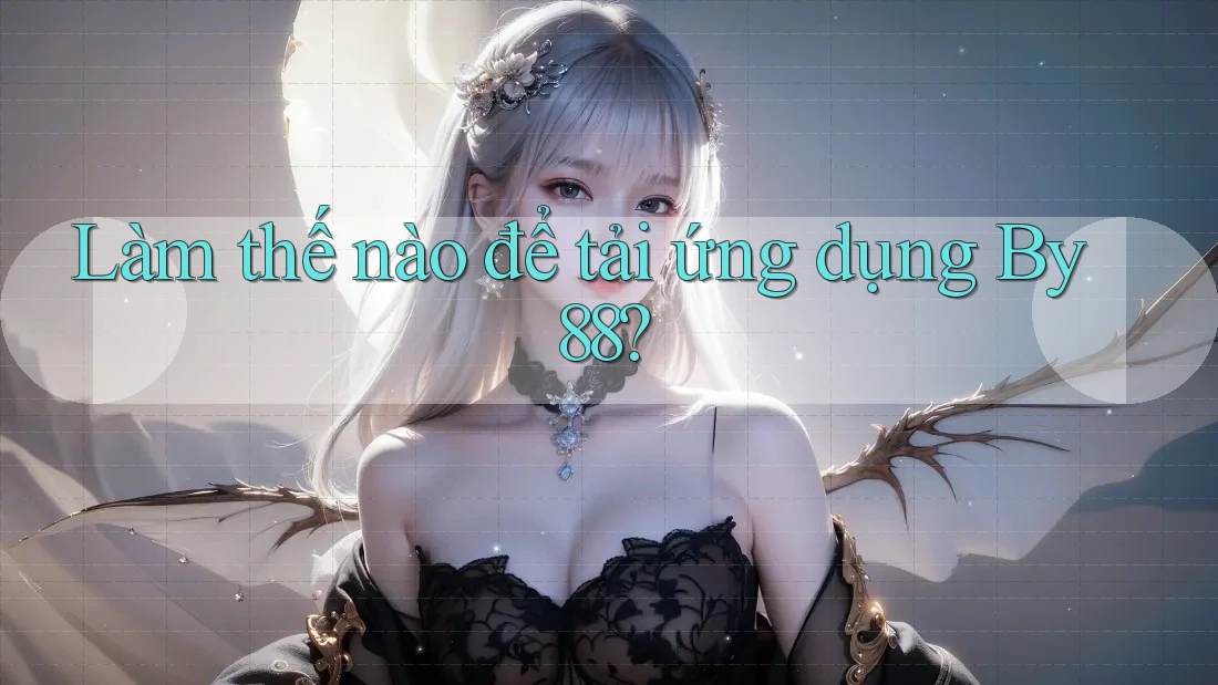 Làm thế nào để tải ứng dụng By88?