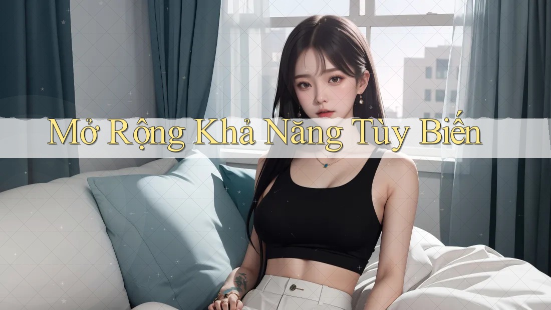 Mở Rộng Khả Năng Tùy Biến Mở Rộng Khả Năng Tùy Biến
