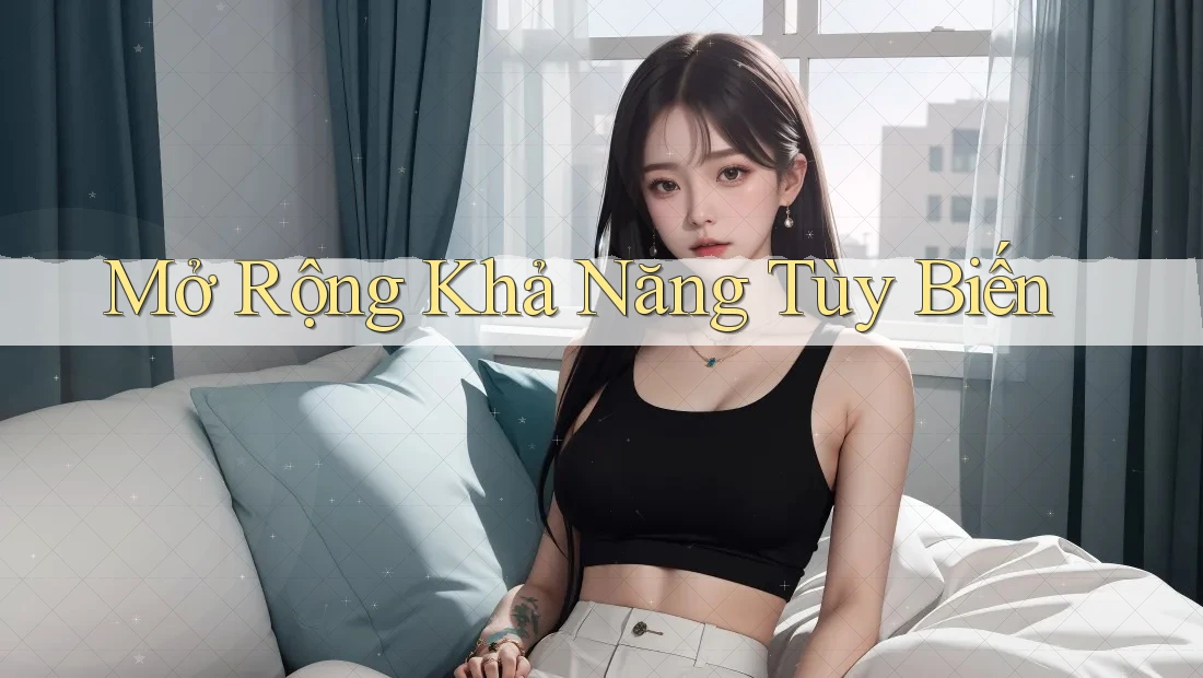Mở Rộng Khả Năng Tùy Biến
