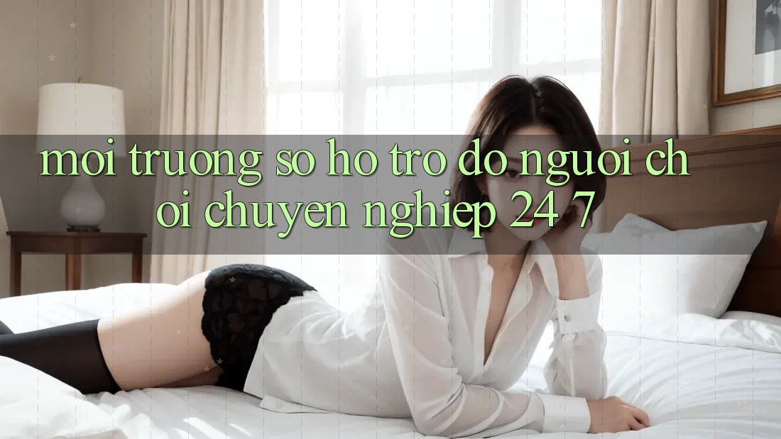 Môi trường số hỗ trợ đỡ người chơi chuyên nghiệp 24/7 Môi trường số hỗ trợ đỡ người chơi chuyên nghiệp 24/7