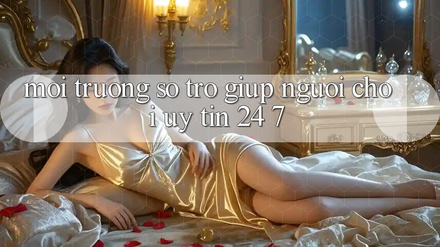 Môi trường số trợ giúp người chơi uy tín 24/7