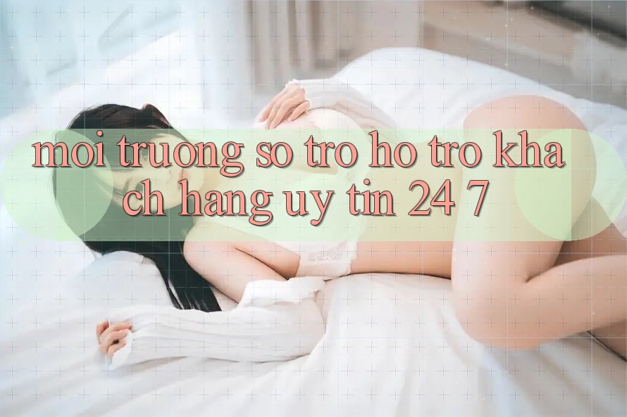 Môi trường số trợ hỗ trợ khách hàng uy tín 24/7