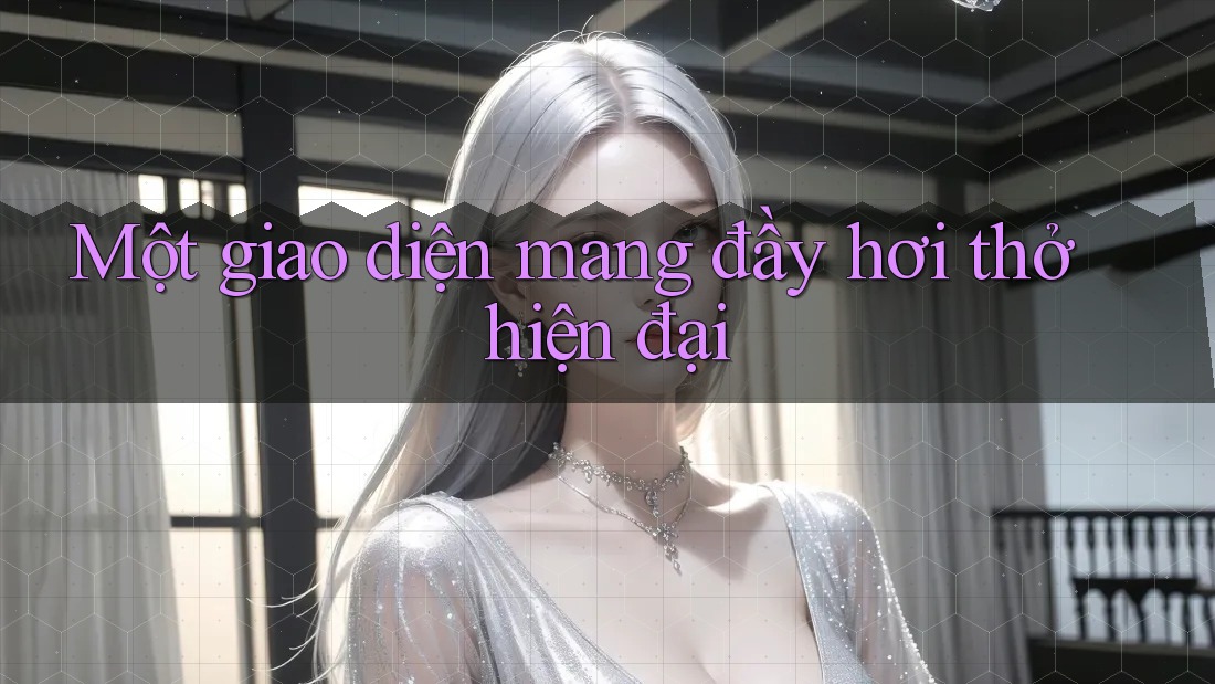 Một giao diện mang đầy hơi thở hiện đại