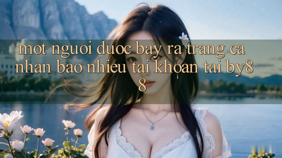 Một người được bày ra trang cá nhân bao nhiêu tài khoản tại by88?