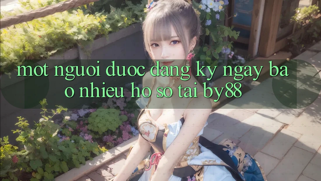 Một người được đăng ký ngay bao nhiêu hồ sơ tại by88? Một người được đăng ký ngay bao nhiêu hồ sơ tại by88?