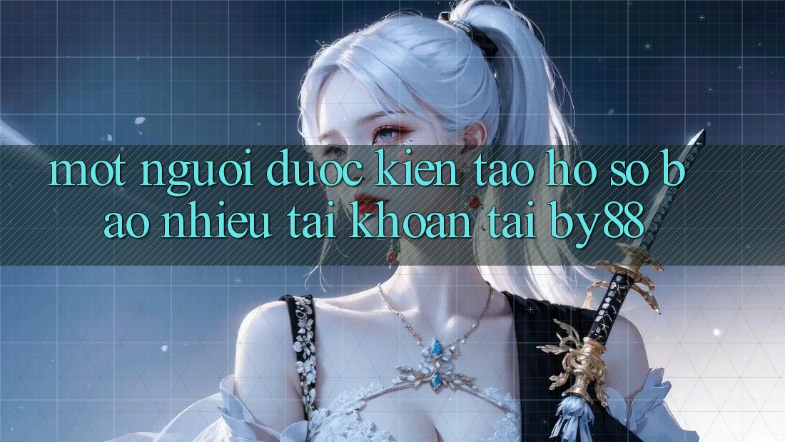 Một người được kiến tạo hồ sơ bao nhiêu tài khoản tại by88?