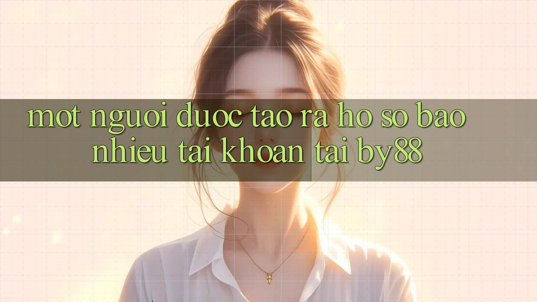 Một người được tạo ra hồ sơ bao nhiêu tài khoản tại by88? Một người được tạo ra hồ sơ bao nhiêu tài khoản tại by88?