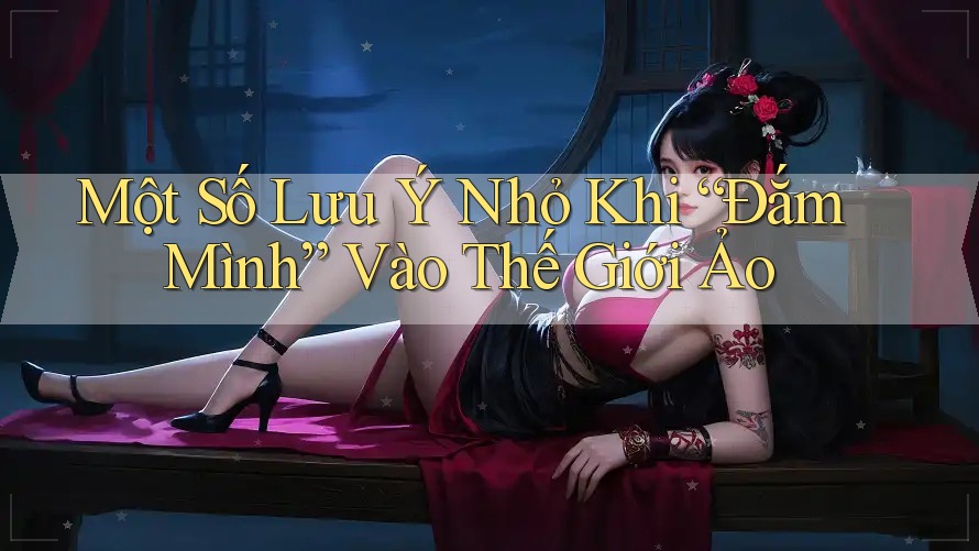 Một Số Lưu Ý Nhỏ Khi “Đắm Mình” Vào Thế Giới Ảo Một Số Lưu Ý Nhỏ Khi “Đắm Mình” Vào Thế Giới Ảo