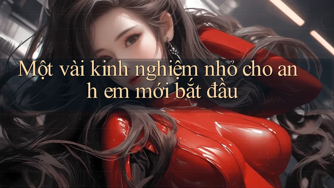 Một vài kinh nghiệm nhỏ cho anh em mới bắt đầu Một vài kinh nghiệm nhỏ cho anh em mới bắt đầu