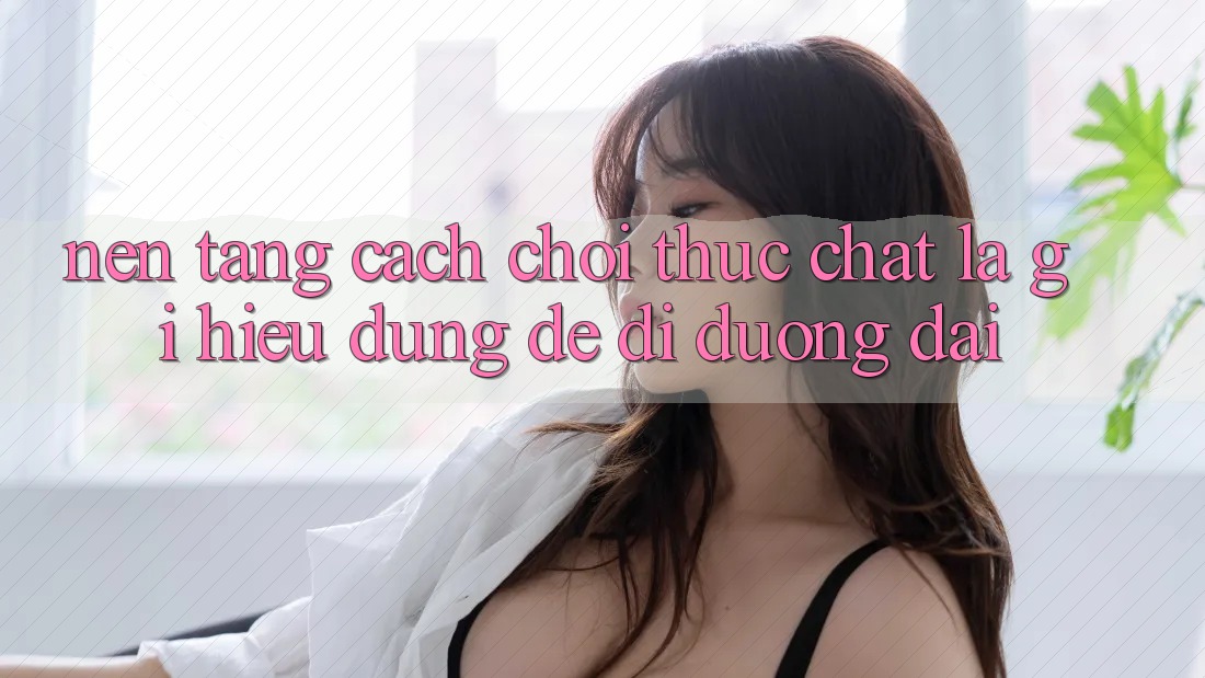 “Nền Tảng Cách Chơi” Thực Chất Là Gì? Hiểu Đúng Để Đi Đường Dài “Nền Tảng Cách Chơi” Thực Chất Là Gì? Hiểu Đúng Để Đi Đường Dài