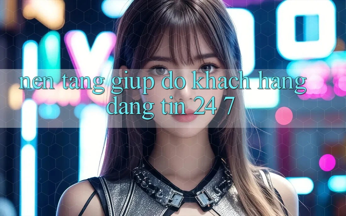 Nền tảng giúp đỡ khách hàng đáng tin 24/7 Nền tảng giúp đỡ khách hàng đáng tin 24/7