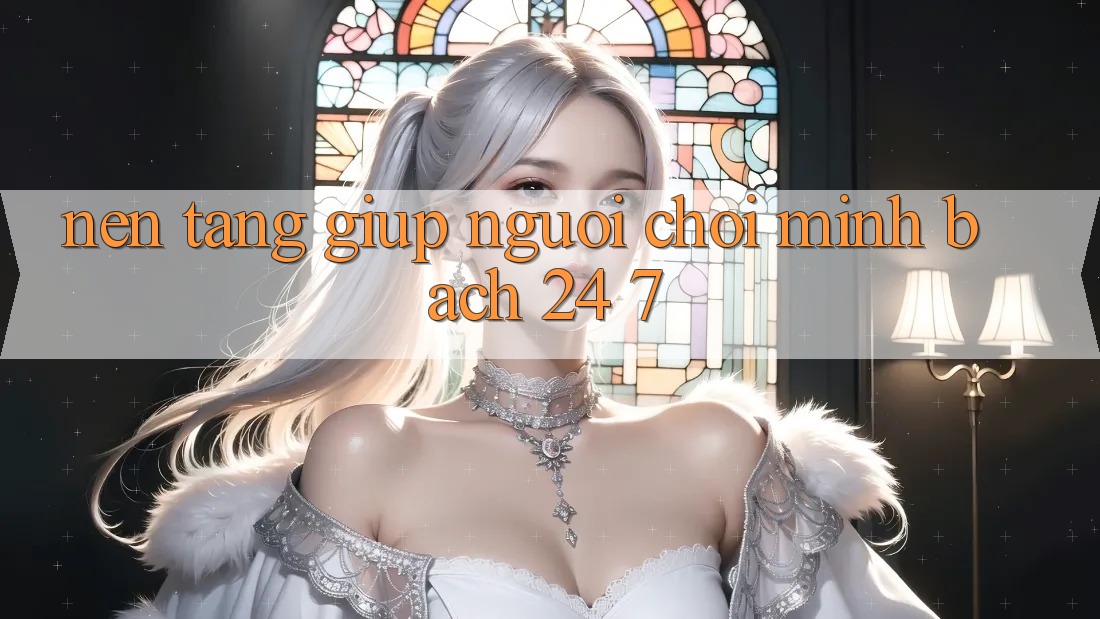 Nền tảng giúp người chơi minh bạch 24/7 Nền tảng giúp người chơi minh bạch 24/7