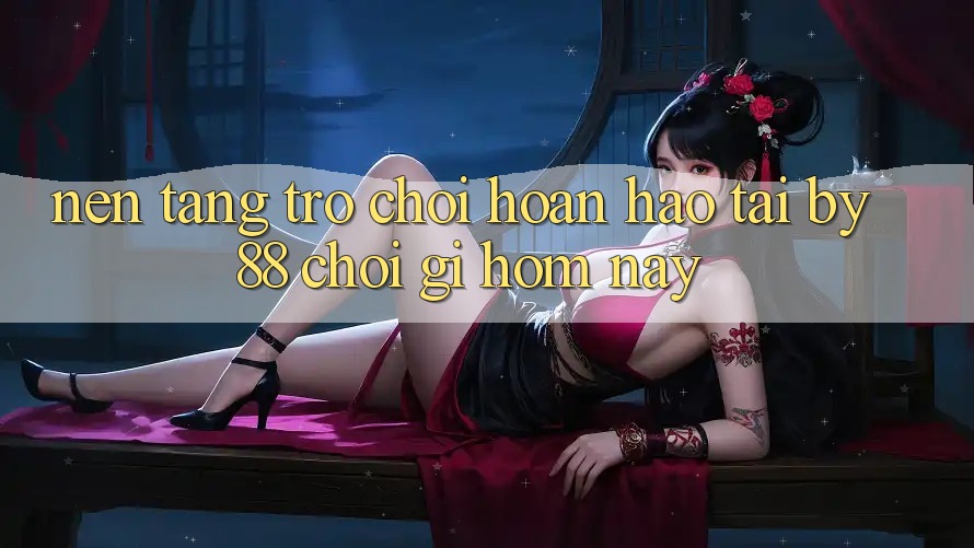 Nền tảng trò chơi hoàn hảo tại by88: Chơi gì hôm nay? Nền tảng trò chơi hoàn hảo tại by88: Chơi gì hôm nay?