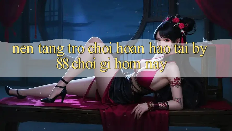 Nền tảng trò chơi hoàn hảo tại by88: Chơi gì hôm nay? Nền tảng trò chơi hoàn hảo tại by88: Chơi gì hôm nay?