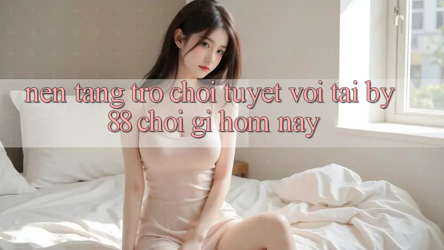 Nền tảng trò chơi tuyệt vời tại by88: Chơi gì hôm nay? Nền tảng trò chơi tuyệt vời tại by88: Chơi gì hôm nay?