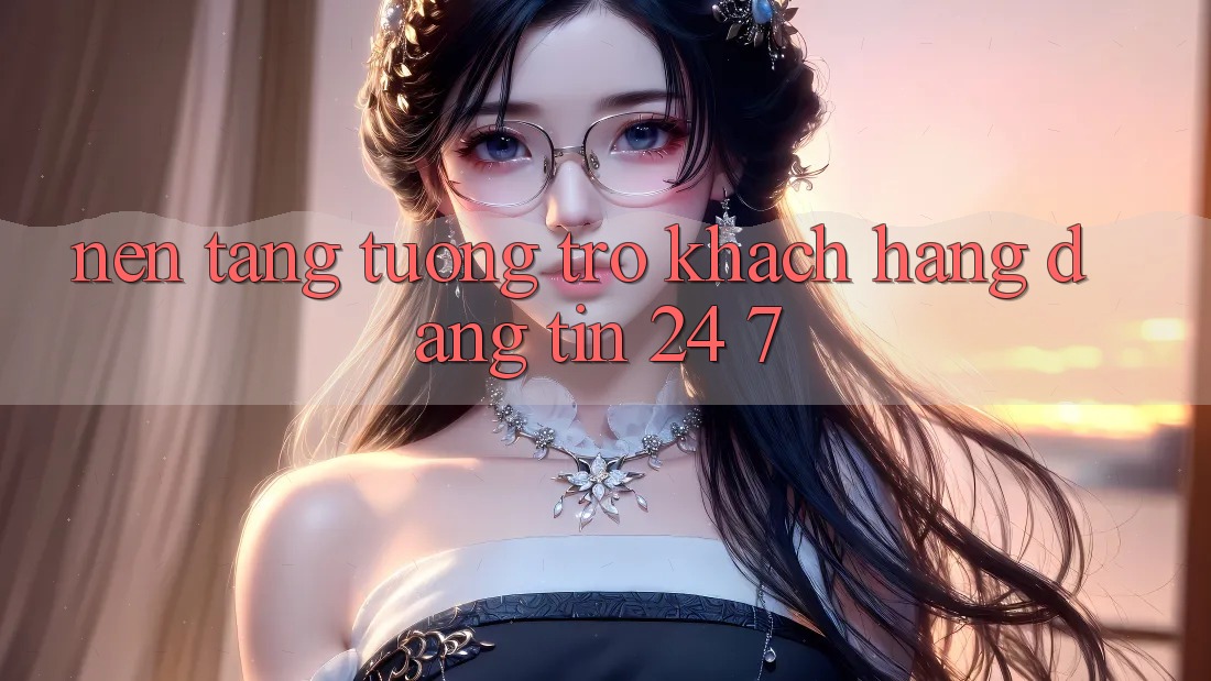 Nền tảng tương trợ khách hàng đáng tin 24/7 Nền tảng tương trợ khách hàng đáng tin 24/7