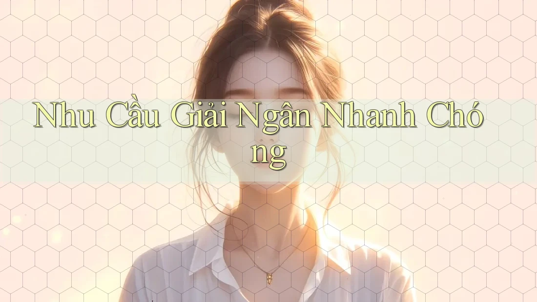 Nhu Cầu Giải Ngân Nhanh Chóng Nhu Cầu Giải Ngân Nhanh Chóng