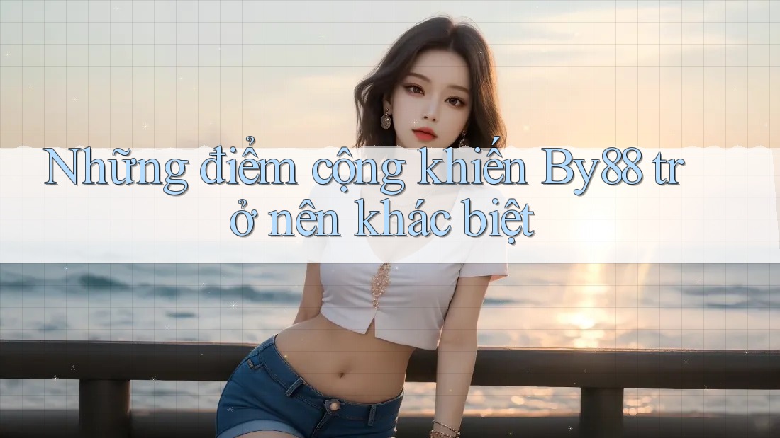 Những điểm cộng khiến By88 trở nên khác biệt