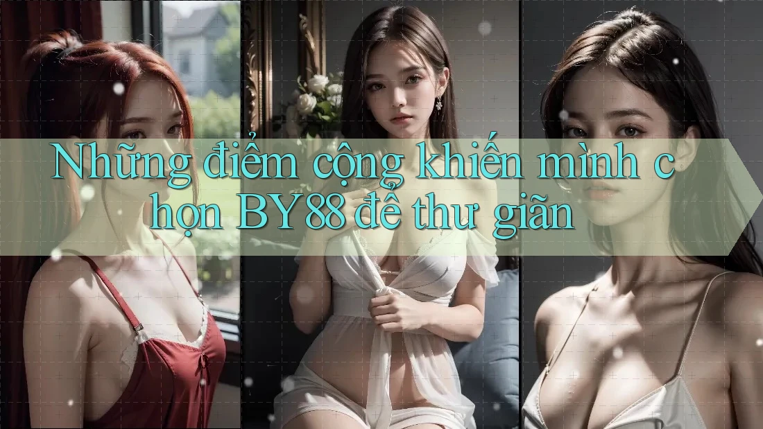 Những điểm cộng khiến mình chọn BY88 để thư giãn