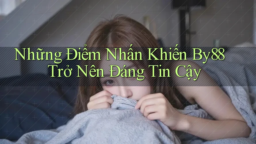 Những Điểm Nhấn Khiến By88 Trở Nên Đáng Tin Cậy Những Điểm Nhấn Khiến By88 Trở Nên Đáng Tin Cậy