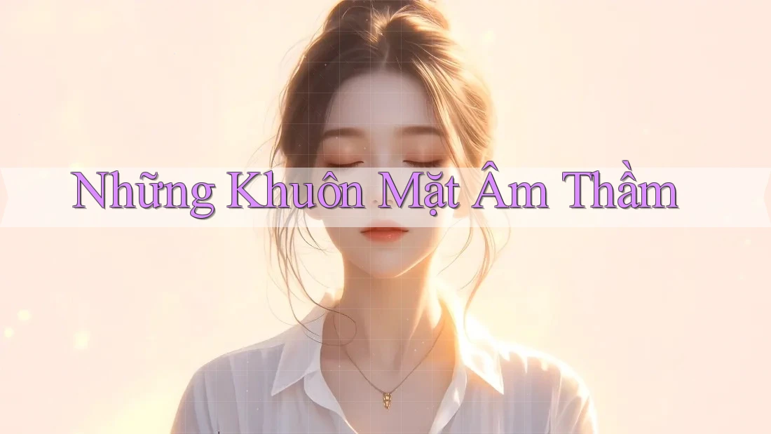 Những Khuôn Mặt Âm Thầm Những Khuôn Mặt Âm Thầm