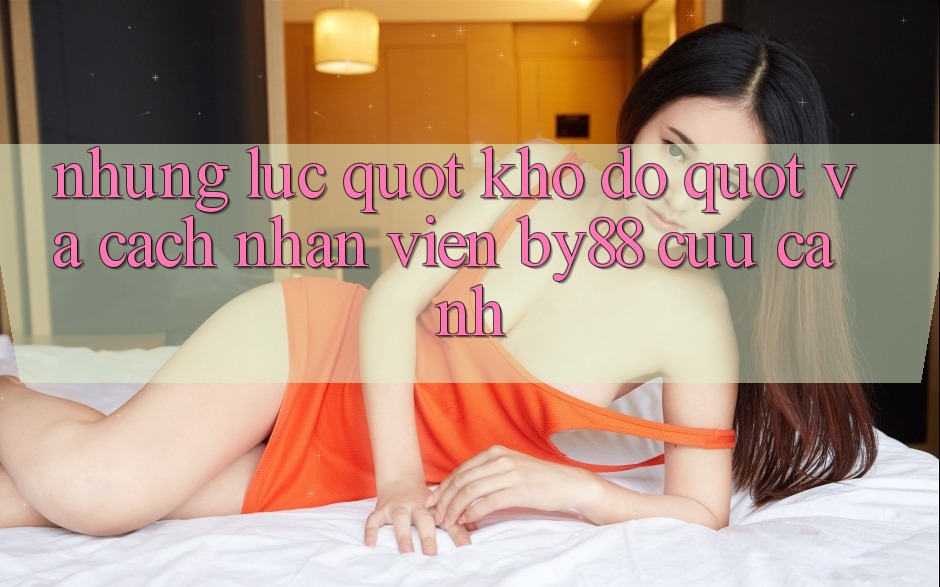 Những lúc " khó đỡ" và cách nhân viên By88 cứu cánh Những lúc " khó đỡ" và cách nhân viên By88 cứu cánh