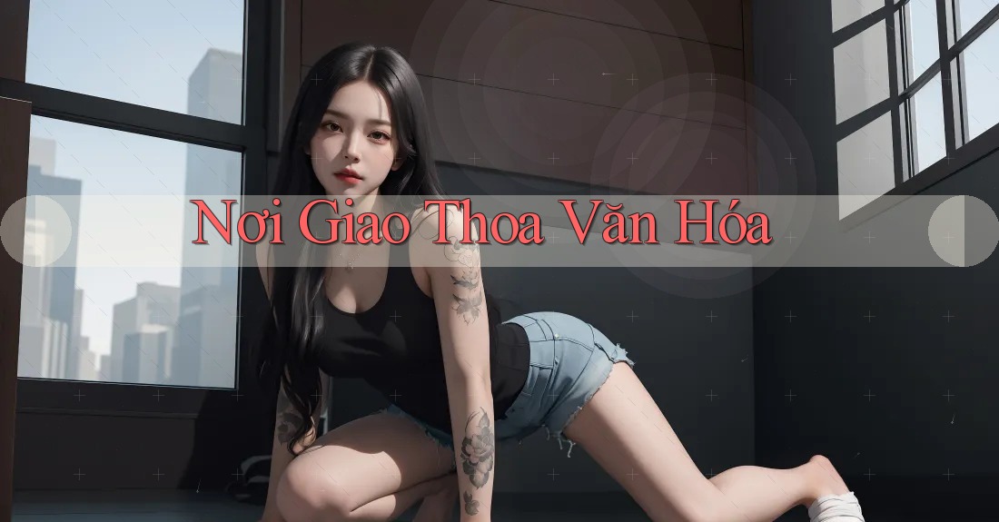 Nơi Giao Thoa Văn Hóa Nơi Giao Thoa Văn Hóa